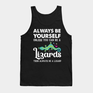 Always Be Yourself Unless You Can Be A Lizards Tank Top
